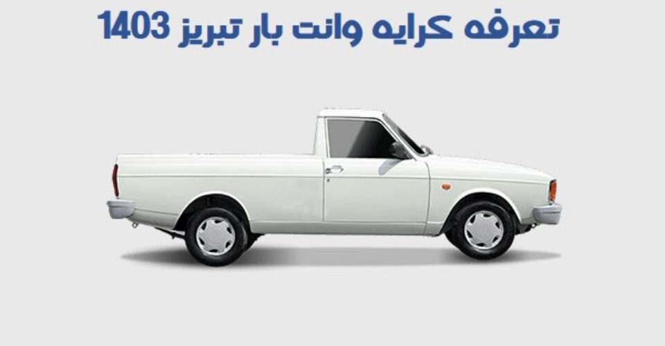 تعرفه کرایه وانت بار تبریز ۱۴۰۳